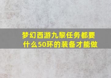 梦幻西游九黎任务都要什么50环的装备才能做