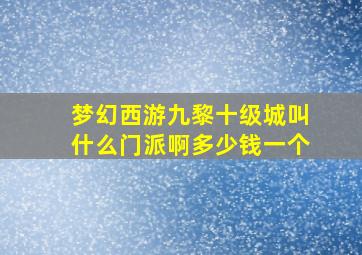 梦幻西游九黎十级城叫什么门派啊多少钱一个