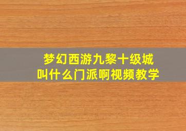 梦幻西游九黎十级城叫什么门派啊视频教学