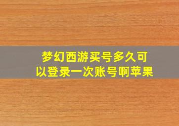 梦幻西游买号多久可以登录一次账号啊苹果