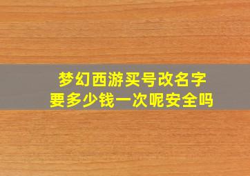 梦幻西游买号改名字要多少钱一次呢安全吗