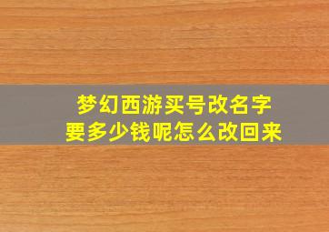 梦幻西游买号改名字要多少钱呢怎么改回来