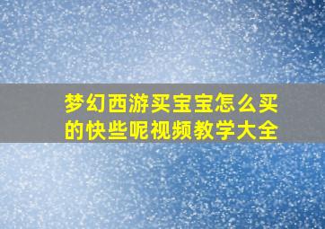 梦幻西游买宝宝怎么买的快些呢视频教学大全