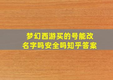 梦幻西游买的号能改名字吗安全吗知乎答案