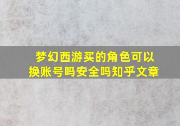 梦幻西游买的角色可以换账号吗安全吗知乎文章