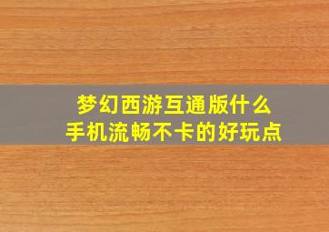 梦幻西游互通版什么手机流畅不卡的好玩点