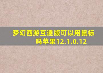 梦幻西游互通版可以用鼠标吗苹果12.1.0.12