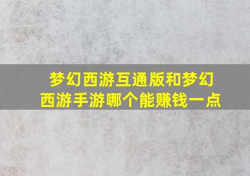 梦幻西游互通版和梦幻西游手游哪个能赚钱一点