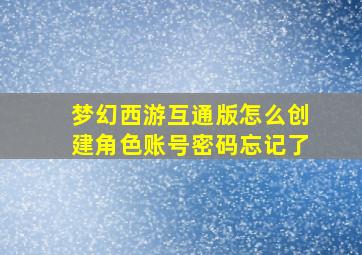 梦幻西游互通版怎么创建角色账号密码忘记了