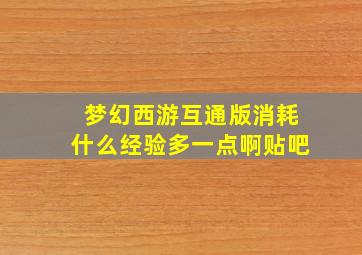 梦幻西游互通版消耗什么经验多一点啊贴吧