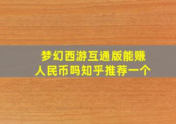 梦幻西游互通版能赚人民币吗知乎推荐一个