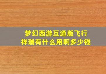 梦幻西游互通版飞行祥瑞有什么用啊多少钱