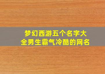 梦幻西游五个名字大全男生霸气冷酷的网名