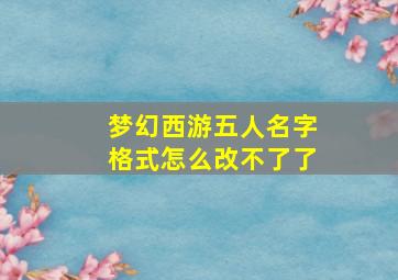 梦幻西游五人名字格式怎么改不了了