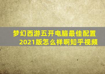 梦幻西游五开电脑最佳配置2021版怎么样啊知乎视频