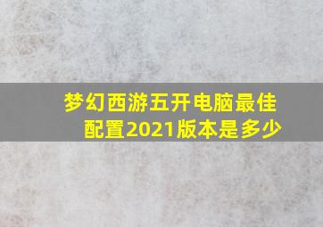 梦幻西游五开电脑最佳配置2021版本是多少