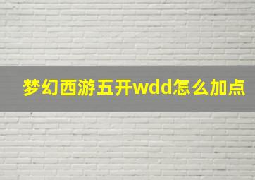 梦幻西游五开wdd怎么加点