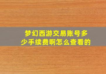 梦幻西游交易账号多少手续费啊怎么查看的