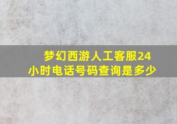 梦幻西游人工客服24小时电话号码查询是多少