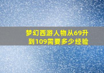 梦幻西游人物从69升到109需要多少经验