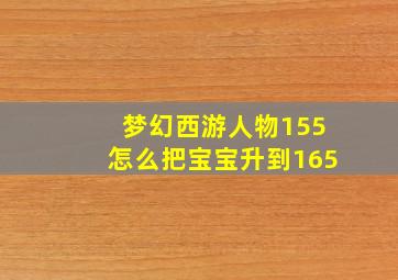 梦幻西游人物155怎么把宝宝升到165