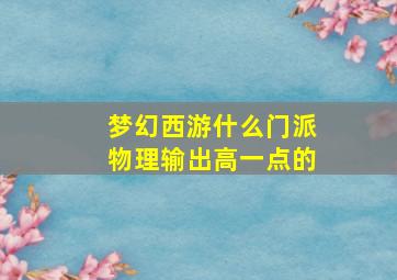 梦幻西游什么门派物理输出高一点的