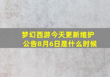 梦幻西游今天更新维护公告8月6日是什么时候