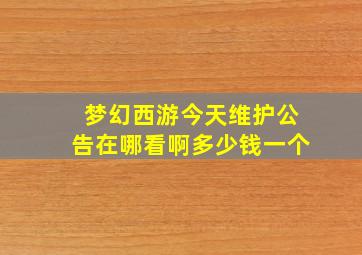 梦幻西游今天维护公告在哪看啊多少钱一个