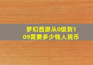 梦幻西游从0级到109需要多少钱人民币