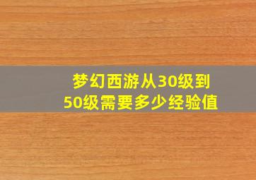 梦幻西游从30级到50级需要多少经验值