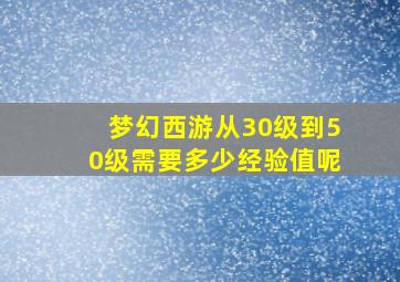 梦幻西游从30级到50级需要多少经验值呢