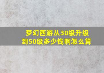 梦幻西游从30级升级到50级多少钱啊怎么算