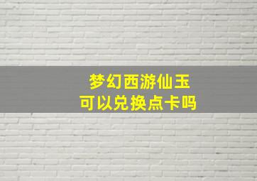 梦幻西游仙玉可以兑换点卡吗