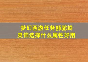 梦幻西游任务狮驼岭灵饰选择什么属性好用