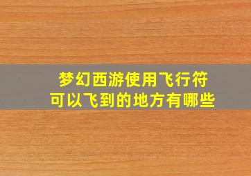 梦幻西游使用飞行符可以飞到的地方有哪些