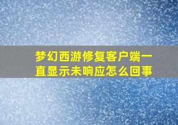 梦幻西游修复客户端一直显示未响应怎么回事