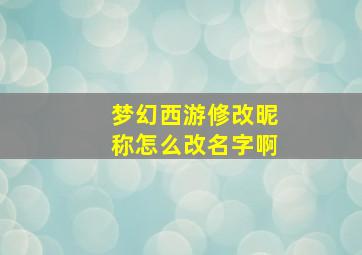 梦幻西游修改昵称怎么改名字啊