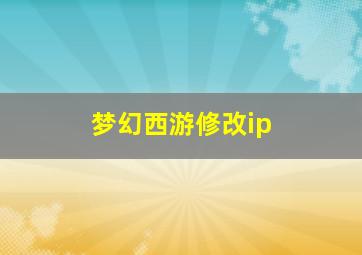 梦幻西游修改ip