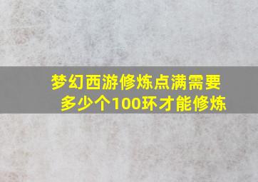 梦幻西游修炼点满需要多少个100环才能修炼