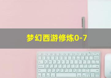 梦幻西游修炼0-7