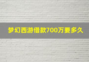 梦幻西游借款700万要多久