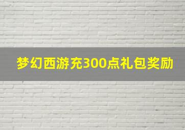 梦幻西游充300点礼包奖励