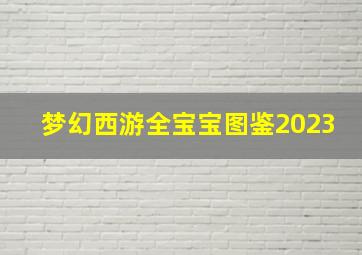 梦幻西游全宝宝图鉴2023