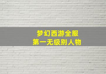 梦幻西游全服第一无级别人物