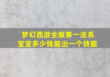 梦幻西游全服第一法系宝宝多少钱能出一个技能