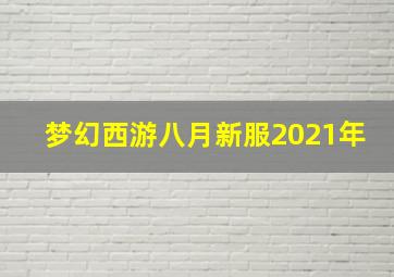 梦幻西游八月新服2021年