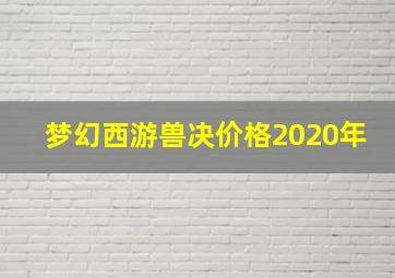 梦幻西游兽决价格2020年