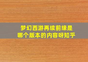 梦幻西游再续前缘是哪个版本的内容呀知乎