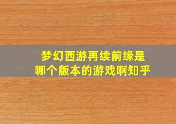 梦幻西游再续前缘是哪个版本的游戏啊知乎