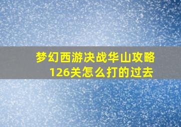 梦幻西游决战华山攻略126关怎么打的过去